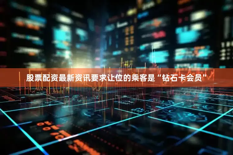 股票配资最新资讯要求让位的乘客是“钻石卡会员”