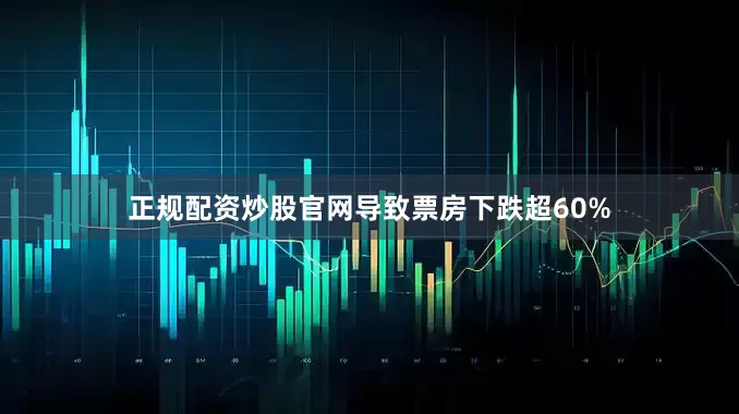 正规配资炒股官网导致票房下跌超60%