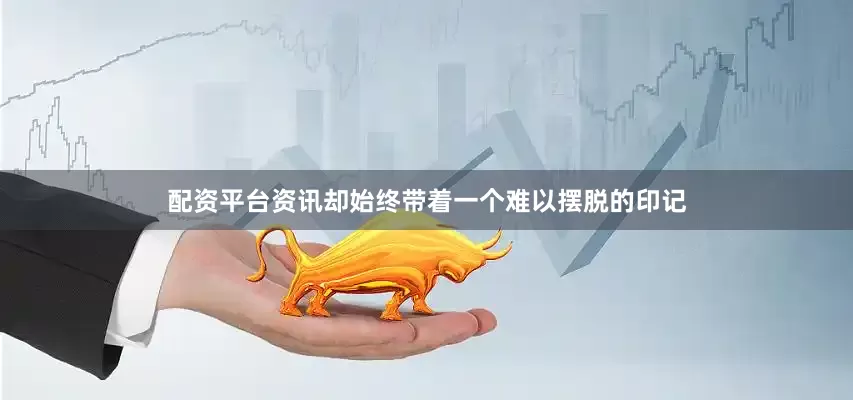 配资平台资讯却始终带着一个难以摆脱的印记