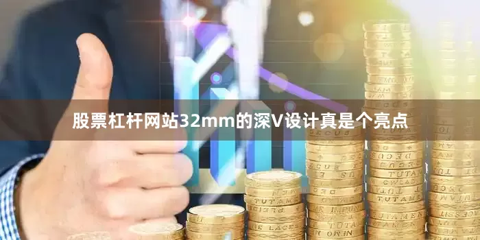 股票杠杆网站32mm的深V设计真是个亮点