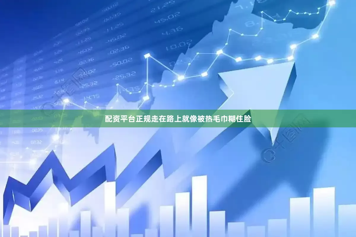 配资平台正规走在路上就像被热毛巾糊住脸