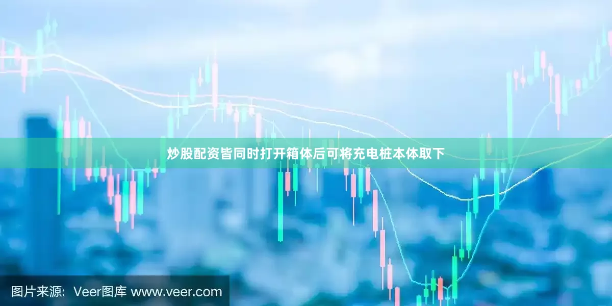 炒股配资皆同时打开箱体后可将充电桩本体取下
